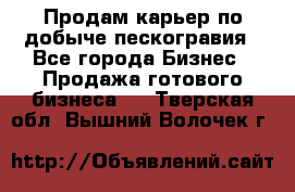 Продам карьер по добыче пескогравия - Все города Бизнес » Продажа готового бизнеса   . Тверская обл.,Вышний Волочек г.